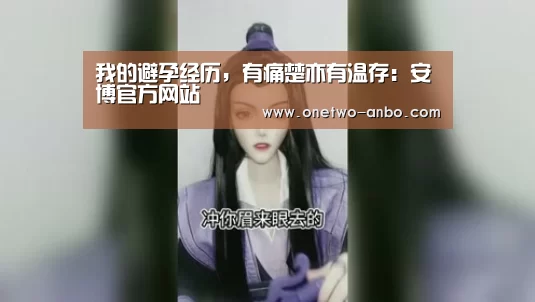 我的避孕经历,有痛楚亦有温存:安博官方网站(图1) 安博电竞官网入口